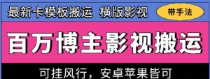 百万博主影视搬运技术，卡模板搬运、可挂风行，安卓苹果都可以【揭秘】-大兵轻创资源库