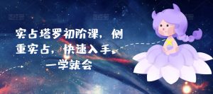 实占塔罗初阶课，侧重实占，快速入手，一学就会-大兵轻创资源库