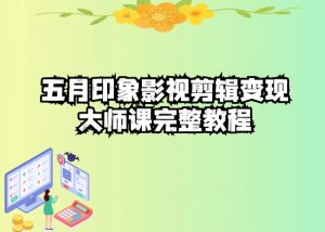五自印象影视剪辑变现大师课完整教程-大兵轻创资源库
