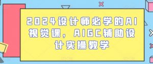 2024设计师必学的AI视觉课，AIGC辅助设计实操教学-大兵轻创资源库