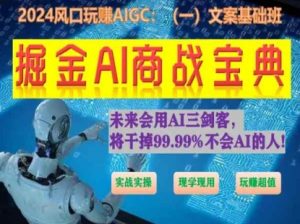 掘金AI商战宝典初级班：如何用AI做文案(实战实操 现学现用 玩赚超值)-大兵轻创资源库
