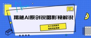揭秘AI原创说唱影视解说,从小白到高手,轻松收益满满【揭秘】-大兵轻创资源库