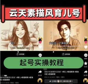 云天素描风育儿号，起号实操全流程，爆赞爆火，涨粉带货嘎嘎快-大兵轻创资源库