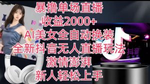 全新抖音无人直播玩法，AI美女全自动换装，激情澎湃，新人轻松上手，暴撸单场直播2k+【揭秘】-大兵轻创资源库