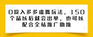 0投入多多虚拟玩法，150个品以后就会出单，也可以配合全站推广助推-大兵轻创资源库