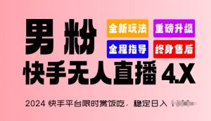 2024快手平台限时赏饭吃，稳定日入 1.5K+，男粉“快手无人直播 4.X”【揭秘】-大兵轻创资源库