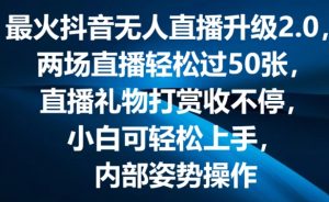 最火抖音无人直播升级2.0,弹幕游戏互动,两场直播轻松过50张,直播礼物打赏收不停【揭秘】-大兵轻创资源库