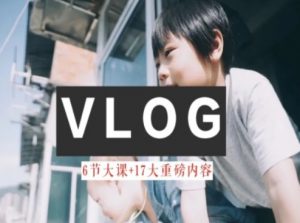 零基础vlog视频课教你小白变大神-生活美学教程-大兵轻创资源库