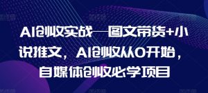 AI创收实战—图文带货+小说推文，AI创收从0开始，自媒体创收必学项目-大兵轻创资源库