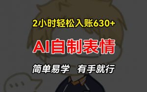 2小时轻松入账630+赚钱项目，手把手教你做AI自制表情，简单易学有手就行【揭秘】-大兵轻创资源库