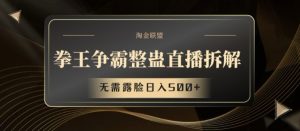 拳王争霸整蛊直播拆解，无需露脸日入500+【揭秘】-大兵轻创资源库