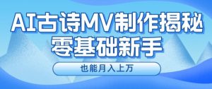 新手必看，利用AI制作古诗MV，快速实现月入上万【揭秘】-大兵轻创资源库