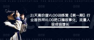 21天高价值VLOG训练营【第一期】行业首创用VLOG把口播故事化，流量人设成倍增长-大兵轻创资源库