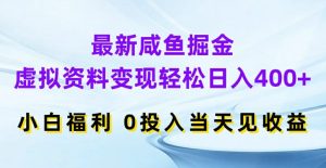 最新咸鱼掘金，虚拟资料变现，轻松日入400+，小白福利，0投入当天见收益【揭秘】-大兵轻创资源库