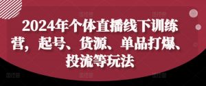 2024年个体直播训练营，起号、货源、单品打爆、投流等玩法-大兵轻创资源库