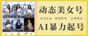 云天AI美女号暴力起号，白嫖玩法，保姆级教学，超详细-大兵轻创资源库