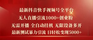 最新抖音快手视频号全平台无人直播引流1000+精准创业粉，日轻松变现5k+【揭秘】-大兵轻创资源库