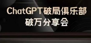 AI破局俱乐部-ChatGPT破局俱乐部破万分享会，AI时代来临，未来已来-大兵轻创资源库