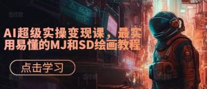 AI超级实操变现课，最实用易懂的MJ和SD绘画教程-大兵轻创资源库