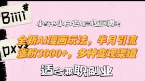 小红书小白也能当画画博主，全新AI漫画玩法，半月引流涨粉3000+，多种变现渠道【揭秘】-大兵轻创资源库