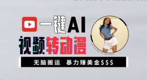 一键AI视频转动漫，高收益暴力玩法，无脑搬运，新手也能轻松月入1万【揭秘】-大兵轻创资源库