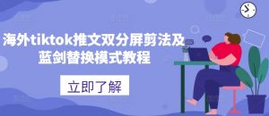 海外tiktok推文双分屏剪法及蓝剑替换模式教程-大兵轻创资源库