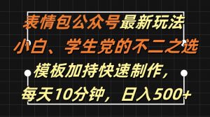 表情包公众号最新玩法，小白、学生党的不二之选，模板加持快速制作，每天10分钟，日入500+-大兵轻创资源库