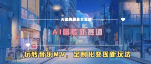 AI唱歌新赛道，玩转音乐mv，定制化变现新玩法-大兵轻创资源库