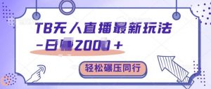 TB无人直播最新玩法轻松日入2k+,碾压同行,保姆级教学【揭秘】-大兵轻创资源库
