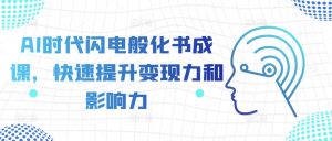 AI时代闪电般化书成课,快速提升变现力和影响力-大兵轻创资源库