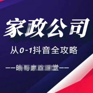 家政公司从0-1抖音全攻略,教你从短视频+直播全方位进行抖音引流-大兵轻创资源库