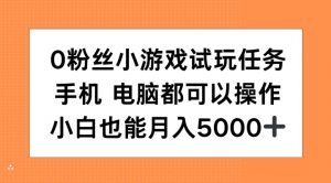 0粉丝小游戏试玩任务，手机电脑都可以操作，小白也能月入5000+【揭秘】-大兵轻创资源库