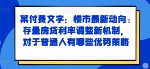 某付费文章：楼市最新动向，存量房贷利率调整新机制，对于普通人有哪些优势策略-大兵轻创资源库