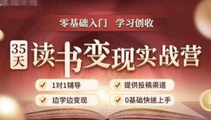 35天读书变现实战营,从0到1带你体验读书-拆解书-变现全流程,边读书边赚钱-大兵轻创资源库