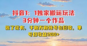 DY独家1：1搬运玩法，3分钟搞定一个作品，千粉万粉账号包回收，单号日收益2张【揭秘】-大兵轻创资源库