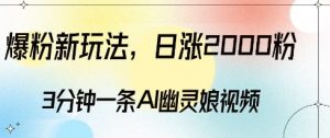 爆粉新玩法，3分钟一条AI幽灵娘视频，日涨2000粉丝，多种变现方式-大兵轻创资源库