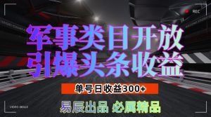 军事类目开放引爆头条收益，单号日入3张，新手也能轻松实现收益暴涨【揭秘】-大兵轻创资源库