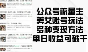 公众号流量主美女账号玩法，多种变现方法，单日收益可破千-大兵轻创资源库