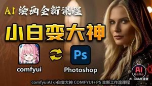 AI绘画全新课程，AI小白变大神COMFYUI+PS全新工作流课程，学会能创作无限可能-大兵轻创资源库