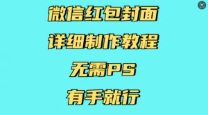 微信红包封面详细制作教程，无需PS，有手就行-大兵轻创资源库