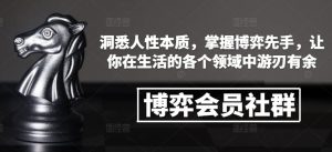博弈会员社群,洞悉人性本质,掌握博弈先手,让你在生活的各个领域中游刃有余-大兵轻创资源库