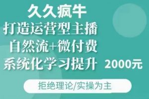 久久疯牛·自然流+微付费(12月23更新)打造运营型主播，包11月+12月-大兵轻创资源库