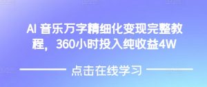 AI音乐精细化变现完整教程，360小时投入纯收益4W-大兵轻创资源库
