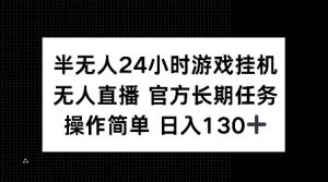半无人24小时游戏挂JI，官方长期任务，操作简单 日入130+【揭秘】-大兵轻创资源库