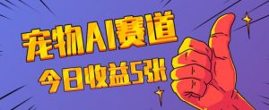 三天一万赞，宠物AI蓝海赛道，今日收入五张【揭秘】-大兵轻创资源库