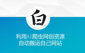 利用AI爬虫网创资源网自动搬运自己网站-大兵轻创资源库