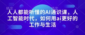 人人都能听懂的AI通识课,人工智能时代,如何用ai更好的工作与生活-大兵轻创资源库