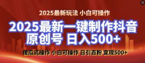2025最新零基础制作100%过原创的美女抖音号，轻松日引百粉，后端转化日入5张-大兵轻创资源库
