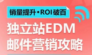 销量提升•ROI破百 独立站EDM邮件营销攻略，如何通过邮件营销每年获得100万美金销售额!-大兵轻创资源库