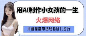 爆火AI小女孩从1岁到80岁制作教程拆解，纯原创制作，日入多张-大兵轻创资源库